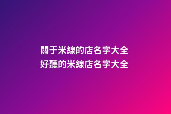 關于米線的店名字大全 好聽的米線店名字大全-第1張-店鋪起名-玄機派